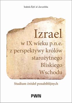 Izrael w IX wieku p.n.e. z perspektywy królów starożytnego Bliskiego Wschodu - Izabela Ephʿal-Jaruzelska