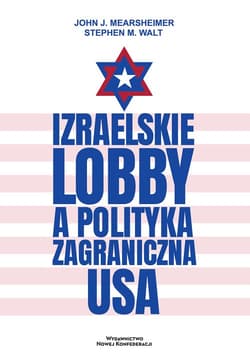 Izraelskie lobby a polityka zagraniczna USA - John Mearsheimer, Walt Stephen M.