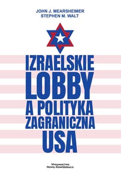 Izraelskie lobby a polityka zagraniczna USA - John Mearsheimer, Walt Stephen M.