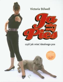 Ja albo mój pies czyli jak mieć idealnego psa - Victoria Stilwell