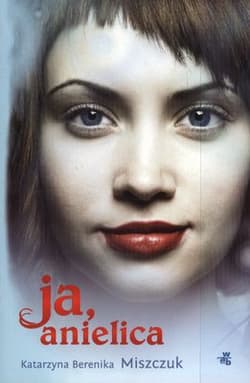 Ja, anielica - Katarzyna Berenika Miszczuk