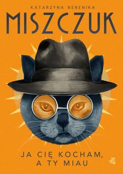 Ja cię kocham, a ty miau - Katarzyna Berenika Miszczuk