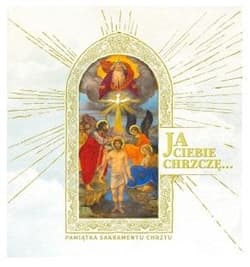 Ja Ciebie chrzczę.. Pamiątka Sakramentu Chrztu - Praca zbiorowa