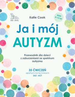 Ja i mój autyzm. Przewodnik dla dzieci z zaburzeniami ze spektrum autyzmu. - Cook Katie