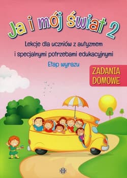 Ja i mój świat 2 lekcje dla uczniów z autyzmem i specjalnymi potrzebami edukacyjnymi etap wyrazu zadania domowe - Opracowanie Zbiorowe