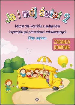 Ja i mój świat 2 lekcje dla uczniów z autyzmem i specjalnymi potrzebami edukacyjnymi etap wyrazu zadania domowe - Opracowanie Zbiorowe