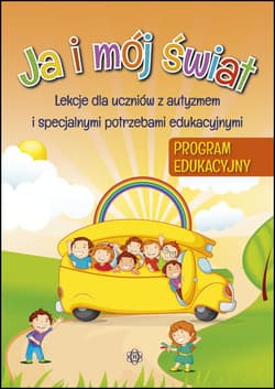 Ja i mój świat Program edukacyjny Lekcje dla uczniów z autyzmem i specjalnymi potrzebami edukacyjnymi - Opracowanie Zbiorowe