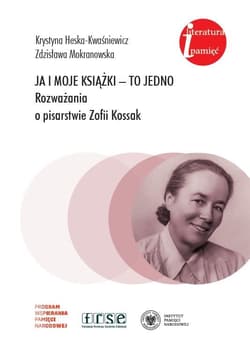 Ja i moje książki - to jedno. Rozważania o pisarstwie Zofii Kossak - Krystyna Heska-Kwaśniewicz