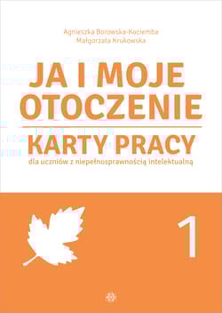 Ja i moje otoczenie Karty pracy dla uczniów z niepełnosprawnością intelektualną Część 1 - Borowska-Kociemba Agnieszka, Krukowska Małgorzata