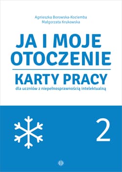 Ja i moje otoczenie Karty pracy dla uczniów z niepełnosprawnością intelektualną Część 2 - Krukowska Małgorzata, Borowska-Kociemba Agnieszka