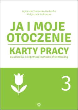 Ja i moje otoczenie Karty pracy dla uczniów z niepełnosprawnością intelektualną część 3 - Borowska-Kociemba Agnieszka, Krukowska Małgorzata