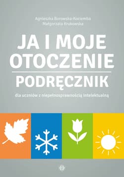 Ja i moje otoczenie Podręcznik dla uczniów z niepełnosprawnością intelektualną Ja i moje otoczenie - Borowska-Kociemba Agnieszka, Krukowska Małgorzata