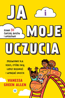 Ja i moje uczucia Przewodnik dla dzieci, które chcą lepiej rozumieć i wyrażać emocje - Vanessa Allen