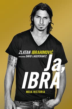 Ja, Ibra. Moja historia - David Lagercrantz, Zlatan  Ibrahimović