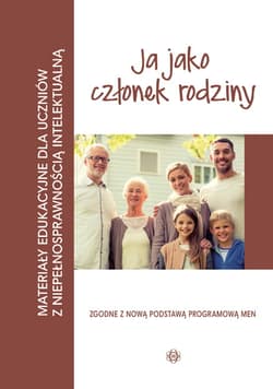 Ja jako członek rodziny materiały edukacyjne dla uczniów z niepełnosprawnością intelektualną - Opracowanie Zbiorowe