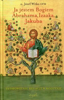 Ja jestem Bogiem Abrahama, Izaaka, Jakuba Uzdrowienie relacji w rodzinie - Józef Witko