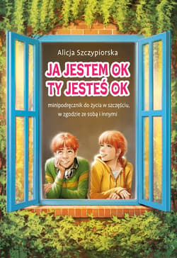 Ja jestem OK, Ty jesteś OK. Minipodręcznik do życia w szczęściu, w zgodzie ze sobą i innymi - Alicja Szczypiorska