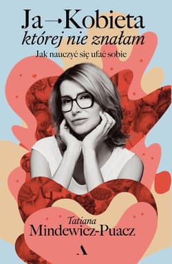 Ja - Kobieta, której nie znałam. Jak nauczyć się ufać sobie - Tatiana Mindewicz-Puacz