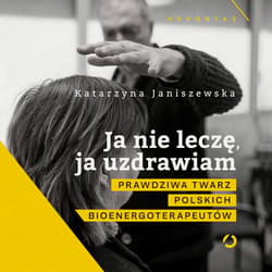Ja nie leczę, ja uzdrawiam. Prawdziwa twarz polskich bioenergoterapeutów - audiobook
