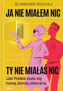 Ja nie miałem nic, ty nie miałaś nic. Jak Polska stała się nową ziemią obiecaną - Sławomir Sochaj