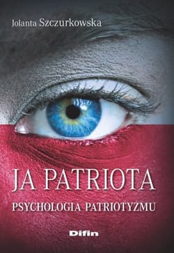 Ja patriota Psychologia patriotyzmu - Jolanta Szczurkowska