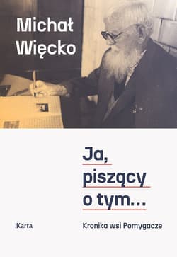 Ja, piszący o tym... Kronika wsi Pomygacze - Michał Więcko