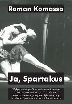 Ja, Spartakus Wpływ choreografii na osobowość i kreację twórczą tancerza w oparciu o własne doświadczenia w pracy