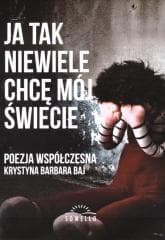 Ja tak niewiele chcę mój świecie - Krystyna Barbara Baj
