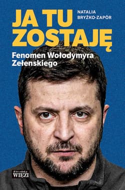 Ja tu zostaję. Fenomen Wołodymyra Zełenskiego - Natalia Bryżko-Zapór