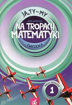 Ja Ty My 1 Na tropach matematyki Ćwiczenia Część 1 Szkoła podstawowa