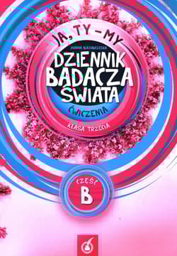Ja Ty My 3 Ćwiczenia Dziennik badacza świata Część B Szkoła podstawowa
