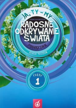 Ja Ty My 3 Radosne odkrywanie świata Podręcznik Część 1