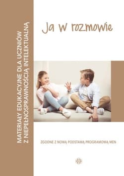 Ja w rozmowie Materiały edukacyjne dla uczniów z niepełnosprawnością intelektualną - Praca zbiorowa