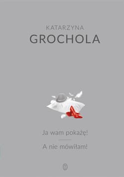Ja wam pokażę! A nie mówiłam! - Katarzyna  Grochola