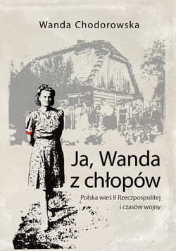 Ja, Wanda z chłopów Polska wieś II Rzeczpospolitej i czasów wojny - Chodorowska Wanda