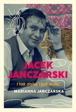 Jacek Janczarski. I tak dalej, i tak dalej… - Marianna Janczarska
