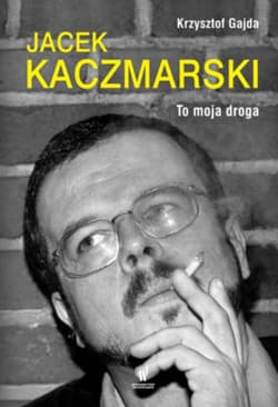 Jacek Kaczmarski. To moja droga - Gajda Krzysztof