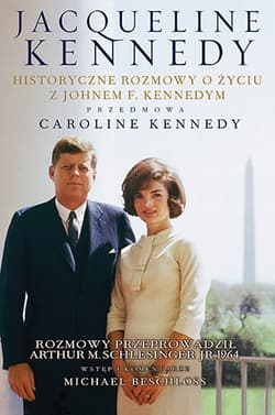 Jacqueline Kennedy. Historyczne rozmowy o życiu z Johnem F. Kennedym. Rozmowy przeprowadził Arthur M. Schlesinger jr, 1964 - Jacqueline Kennedy, Arthur M. Schlesinger jr, Arthur M. Schlesinger ...