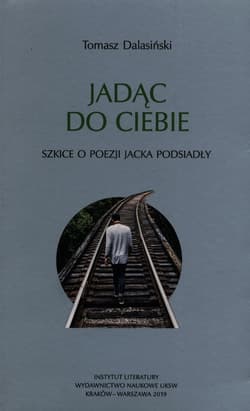 Jadąc do Ciebie Szkice o poezji Jacka Podsiadły