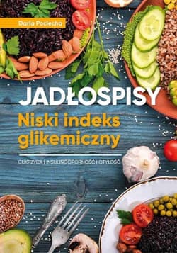 Jadłospisy. Niski indeks glikemiczny. Cukrzyca, insulinooporność, otyłość - Daria Pociecha