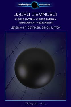 Jadro ciemności. Ciemna materia,ciemna energia i niewidzialny Wszechświat - ebook - Jeremiah P. Ostriker, Simon Mitton