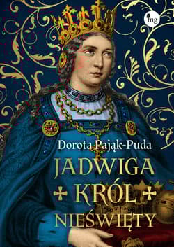 Jadwiga. Król nieświęty - Dorota Pająk-Puda