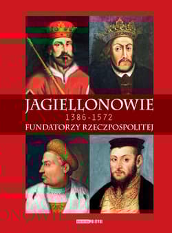 Jagiellonowie Fundatorzy Rzeczpospolitej. 1386-1572 - Opracowanie Zbiorowe