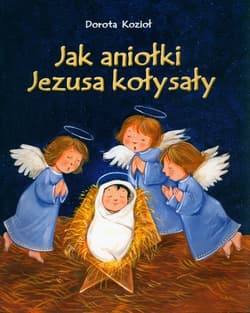 Jak aniołki Jezusa kołysały - Dorota Kozioł