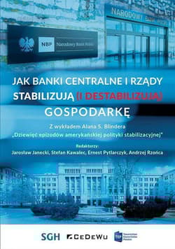 Jak banki centralne i rządy stabilizują (i destabilizują) gospodarkę Z wykładem Alana S. Blindera - „Dziewięć epizodów amerykańskiej polityki stabilizacyjnej" - Praca zbiorowa