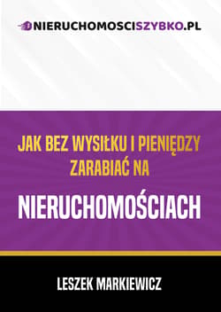 Jak bez wysiłku i pieniędzy zarabiać na nieruchomościach - Leszek Markiewicz