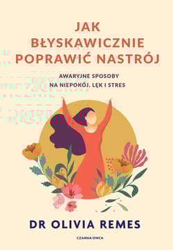 Jak błyskawicznie poprawić nastrój. Awaryjne sposoby na niepokój, lęk i stres - Olivia Remes