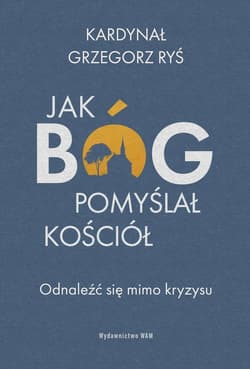Jak Bóg pomyślał Kościół Odnaleźć się mimo kryzysu - Grzegorz Ryś