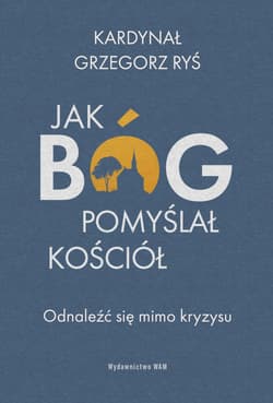 Jak Bóg pomyślał Kościół Odnaleźć się mimo kryzysu - Grzegorz Ryś