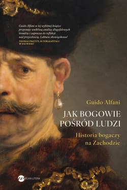 Jak bogowie pośród ludzi. Historia bogaczy na Zachodzie - Gudio Alfani